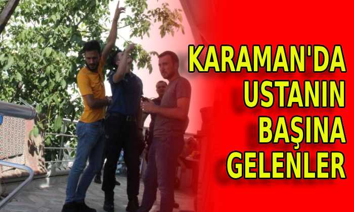 Karaman’da ustanın başına gelenler