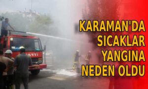 Karaman’da sıcaklar yangına neden oldu