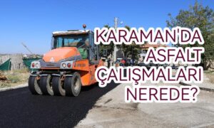 Karaman’da asfalt çalışmaları nerede?