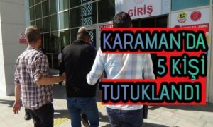 Karaman’da beş kişi tutuklandı