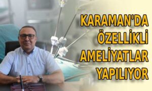 Karaman’da Özellikli Ameliyatlar Yapılıyor