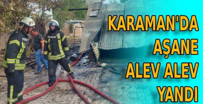 Karaman’da aşane alev alev yandı