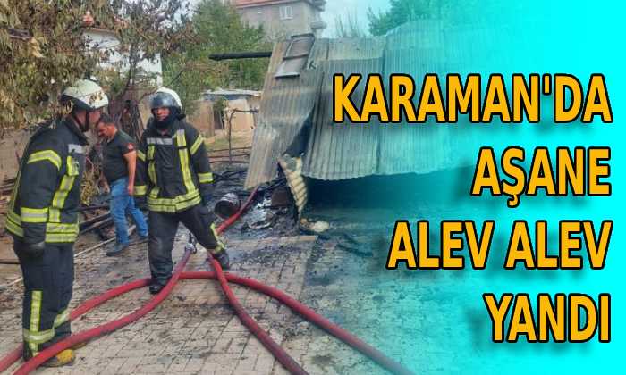 Karaman’da aşane alev alev yandı