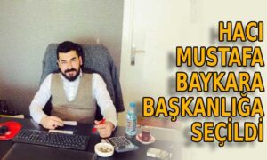 Hacı Mustafa Baykara Başkanlığa seçildi