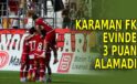 Karaman FK evinde puan alamadı