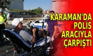 Karaman’da polis aracıyla çarpıştı