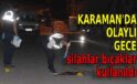 Karaman’da olaylı gece
