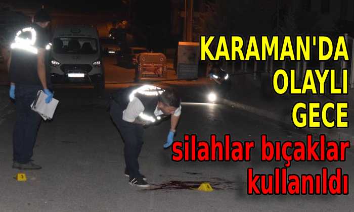 Karaman’da olaylı gece