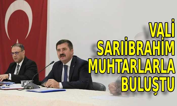 Vali Sarıibrahim muhtarlarla buluştu