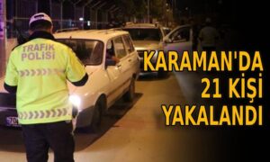 Karaman’da 21 kişi yakalandı