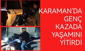 Karaman’da genç kazada yaşamını yitirdi