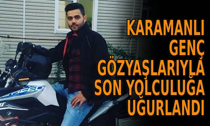 Karamanlı genç son yolculuğa uğurlandı