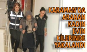 Karaman’da aranan kadın evin kilerinde yakalandı