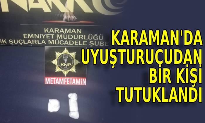 Karaman’da uyuşturucudan 1 kişi tutuklandı