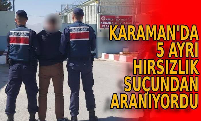 Karaman’da beş ayrı hırsızlık suçundan aranıyordu