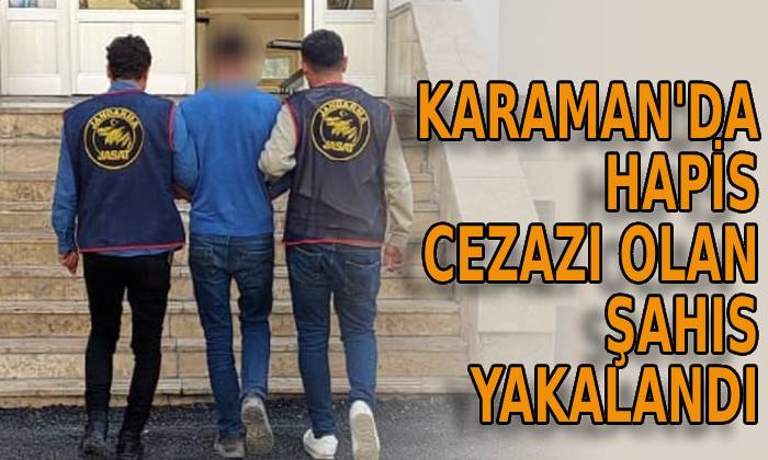 Karaman’da hapis cezası olan şahıs yakalandı