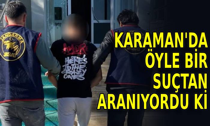 Karaman’da öyle bir suçtan aranıyordu ki