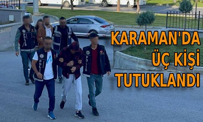 Karaman’da 3 kişi tutuklandı