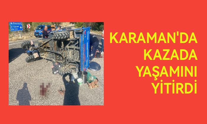 Karaman’da kazada yaşamını yitirdi