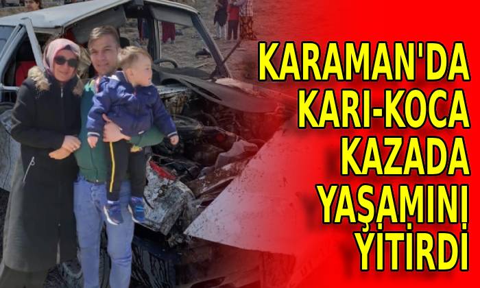 Karaman’da karı koca kazada yaşamını yitirdi