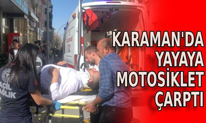 Karaman’da yayaya motosiklet çarptı