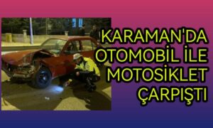 Karaman’da otomobil ile motosiklet çarpıştı