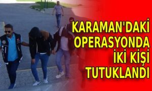 Karaman’da iki kişi tutuklandı