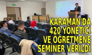 Karaman’da 420 Yönetici ve Öğretmene seminer verildi