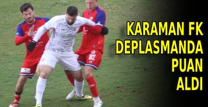 Karaman FK deplasmanda puan aldı