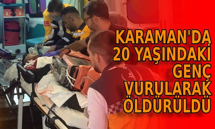 Karaman’da 20 yaşındaki genç vuruldu