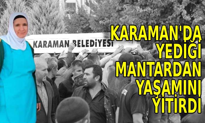 Karaman’da yediği mantardan yaşamını yitirdi