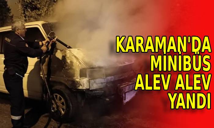 Karaman’da minibüs alev alev yandı