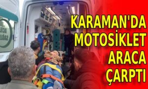 Karaman’da motosiklet araca çarptı