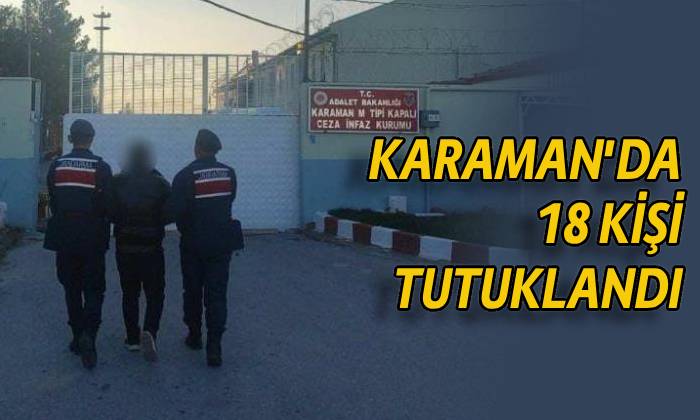 Karaman’da 18 kişi tutuklandı