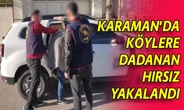 Karaman’da köylere dadanan hırsız yakalandı