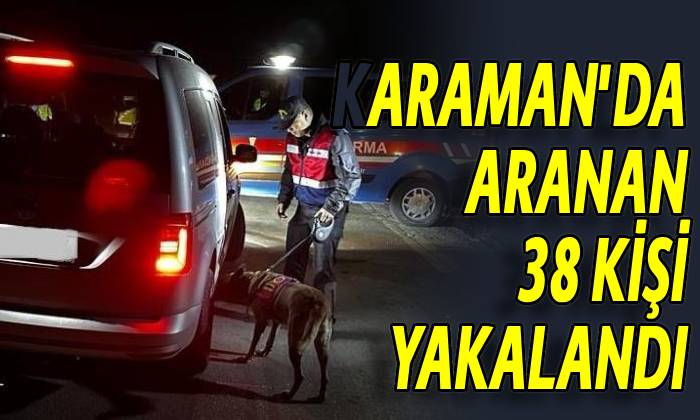 Karaman’da aranan 38 kişi yakalandı