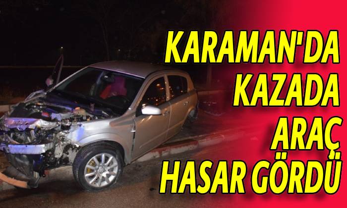 Karaman’da kazada araç hasar gördü