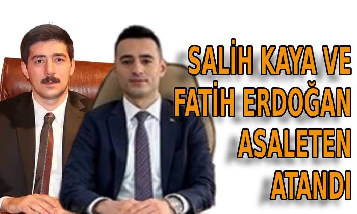 Salih Kaya ve Fatih Erdoğan asaleten atandı