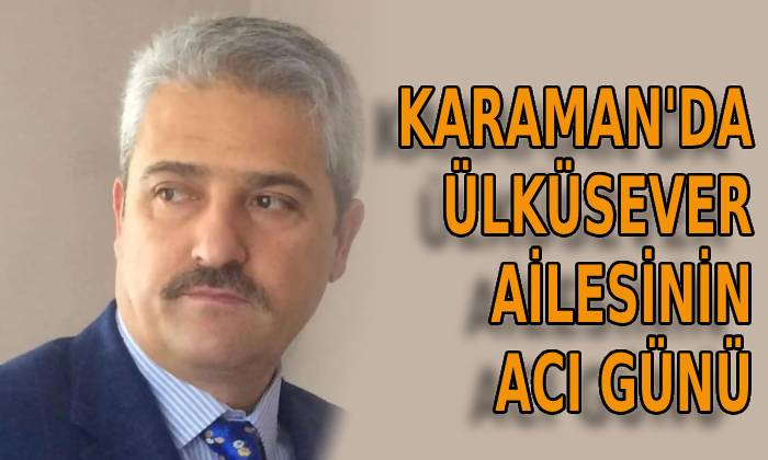 Karaman’da Ülküsever ailesinin acı günü