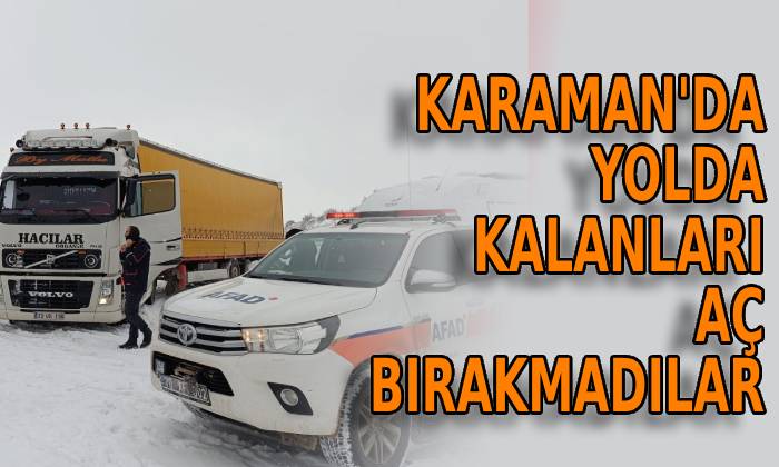 Karaman’da yolda kalanları aç bırakmadılar