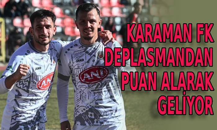 Karaman FK deplasmandan puanla dönüyor