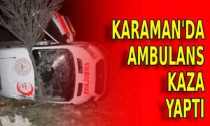 Karaman’da ambulans kaza yaptı