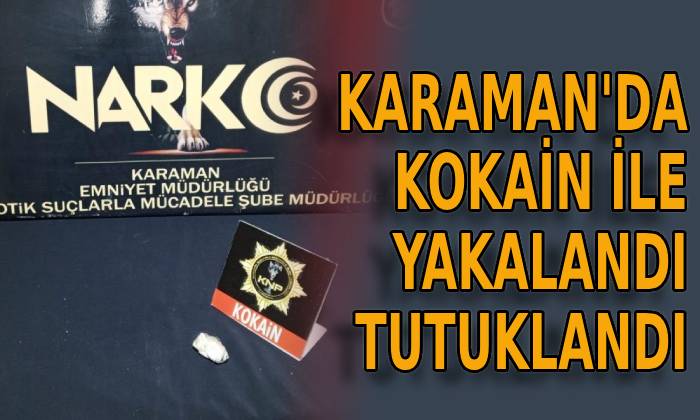 Karaman’da kokain ile yakalandı, tutuklandı