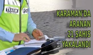 Karaman’da aranan 21 şahıs yakalandı
