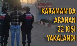 Karaman’da aranan 22 kişi yakalandı