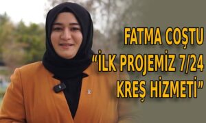 Fatma Coştu “İlk projemiz 724 kreş hizmeti”