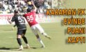 Karaman FK evinde puanı kaptı