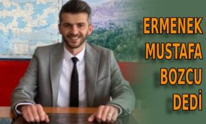 Ermenek Mustafa Bozcu dedi