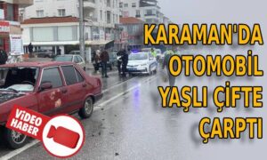 Karaman’da otomobil yaşlı çifte çarptı