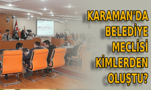 Karaman’da Belediye Meclisi kimlerden oluştu